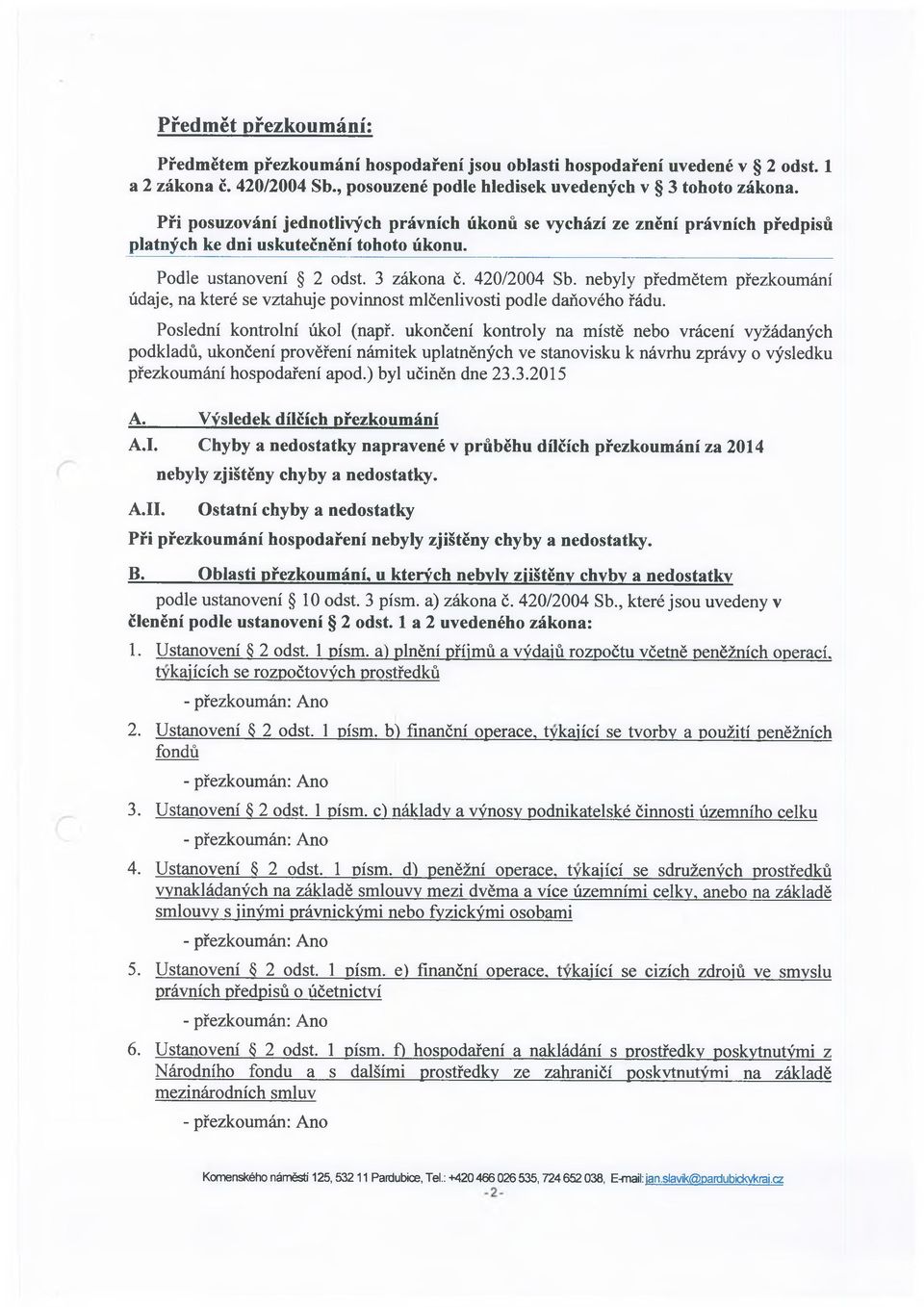 nebyly předmětem přezkoumání údaje, na které se vztahuje povinnost mlčenlivosti podle daňového řádu. Poslední kontrolní úkol (např.