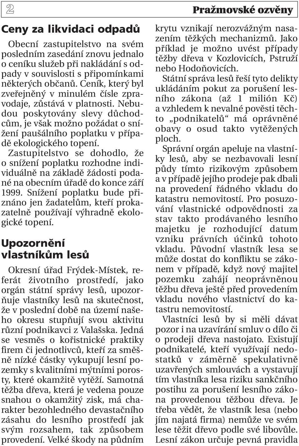 Zastupitelstvo se dohodlo, že o snížení poplatku rozhodne individuálně na základě žádosti podané na obecním úřadě do konce září 1999.