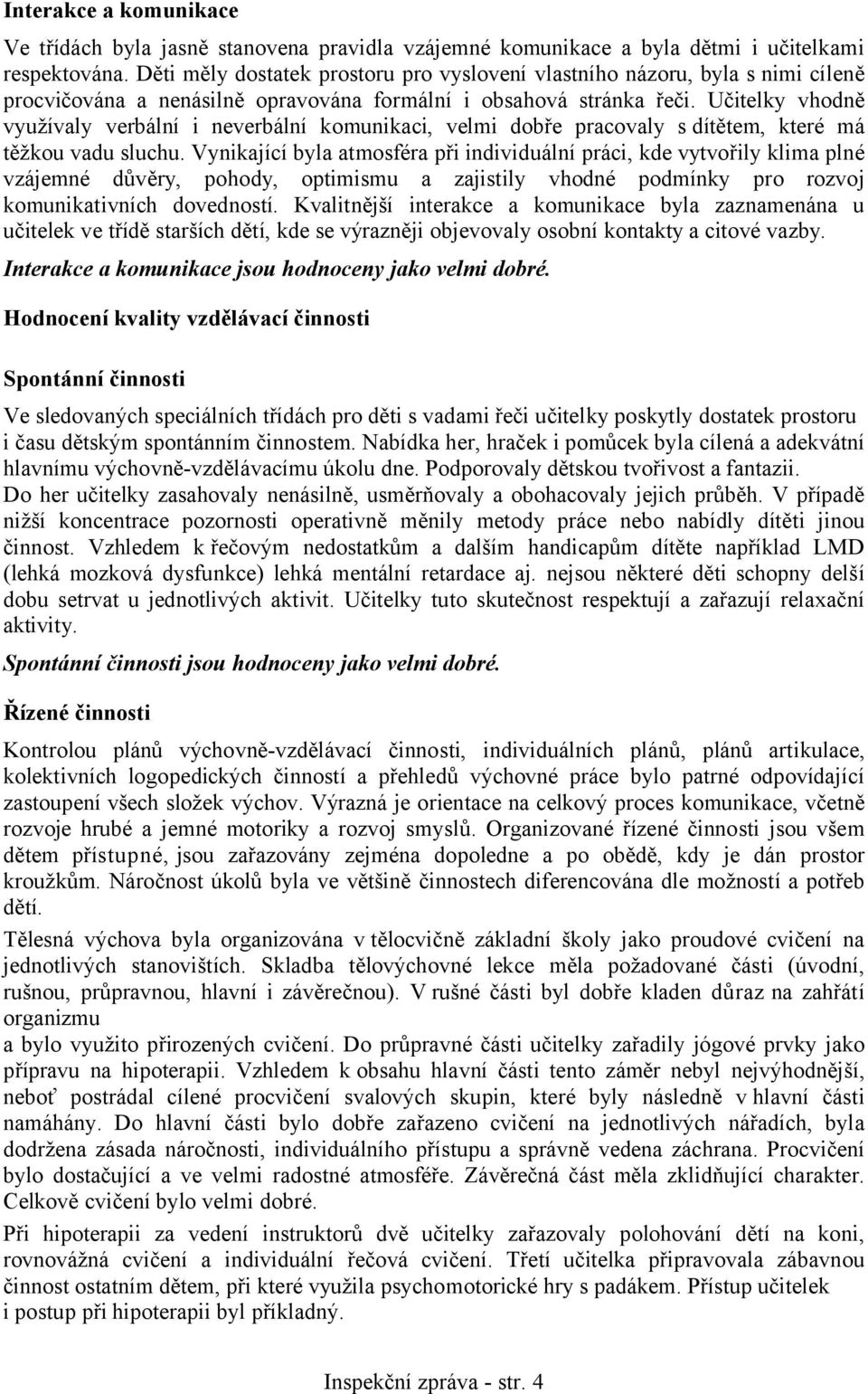 Učitelky vhodně využívaly verbální i neverbální komunikaci, velmi dobře pracovaly sdítětem, které má těžkou vadu sluchu.