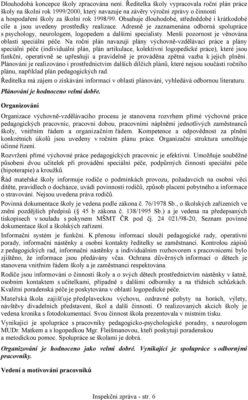 Obsahuje dlouhodobé, střednědobé i krátkodobé cíle a jsou uvedeny prostředky realizace. Adresně je zaznamenána odborná spolupráce s psychology, neurologem, logopedem a dalšími specialisty.