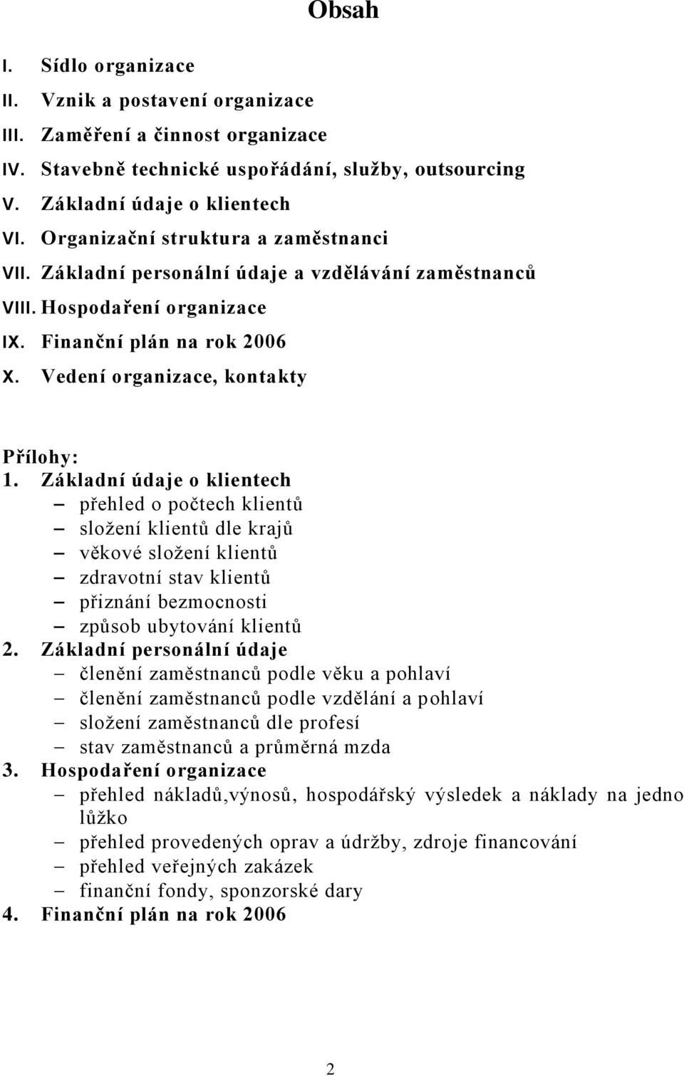 Základní údaje o klientech přehled o počtech klientů sloţení klientů dle krajů věkové sloţení klientů zdravotní stav klientů přiznání bezmocnosti způsob ubytování klientů 2.