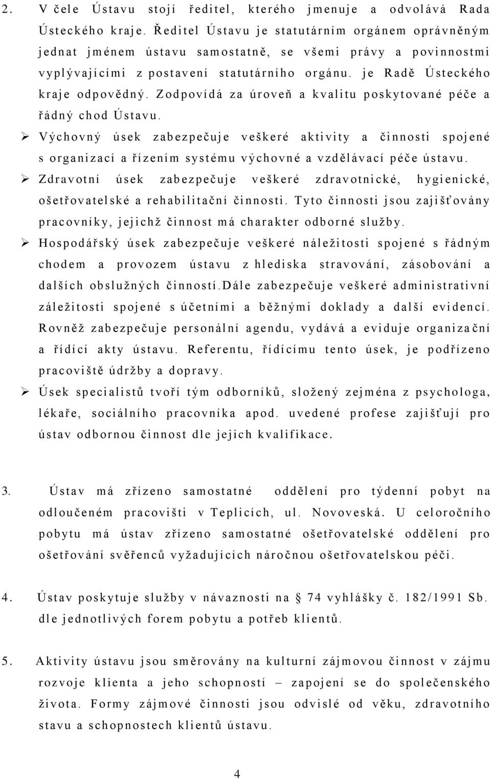 j e R adě Ú steckého k r aj e odpověd n ý. Zodpoví d á z a ú r oveň a k valitu p oskyt ované p éče a ř ádný chod Ústav u.