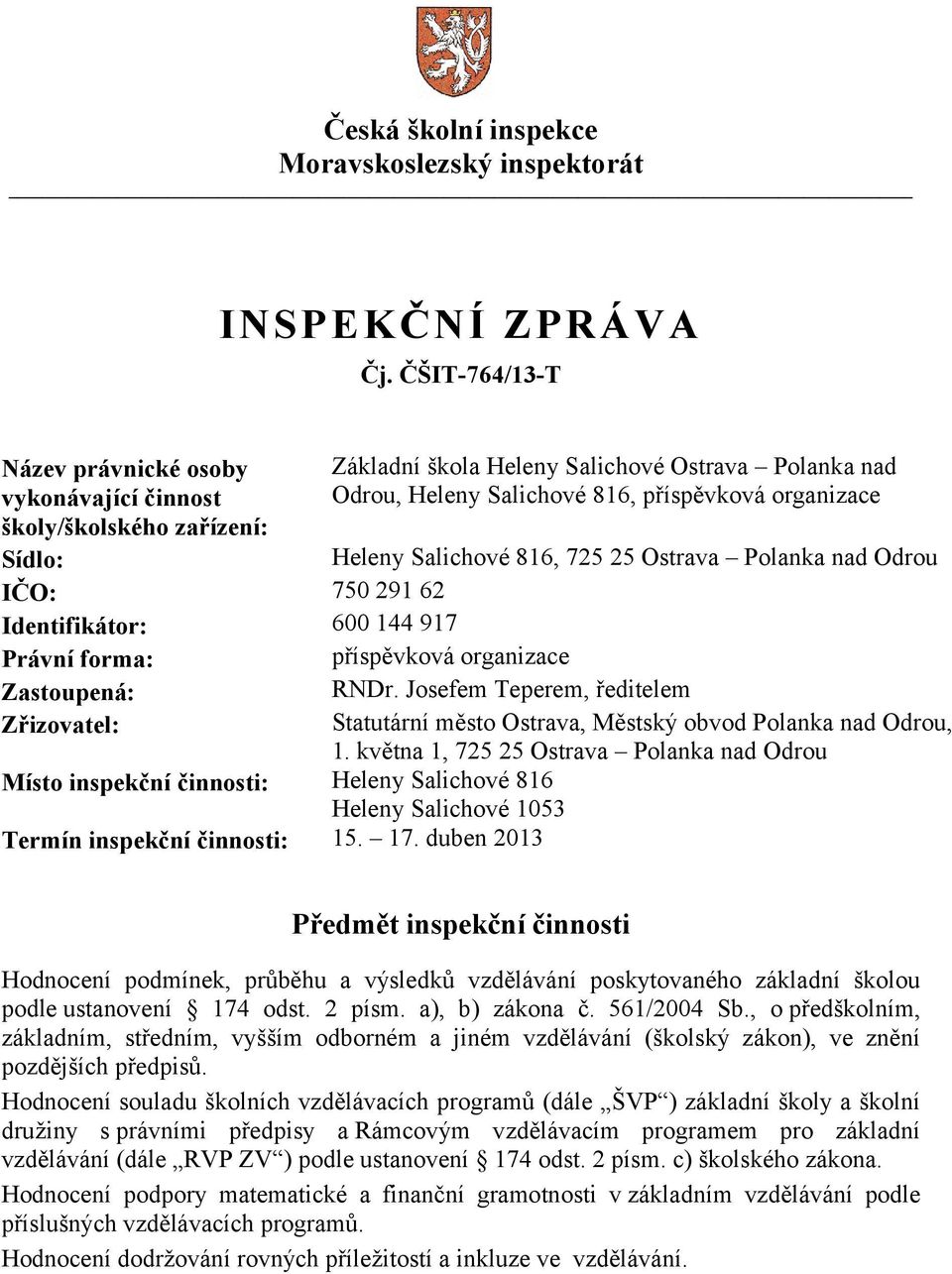 Heleny Salichové 816, 725 25 Ostrava Polanka nad Odrou IČO: 750 291 62 Identifikátor: 600 144 917 Právní forma: příspěvková organizace Zastoupená: RNDr.