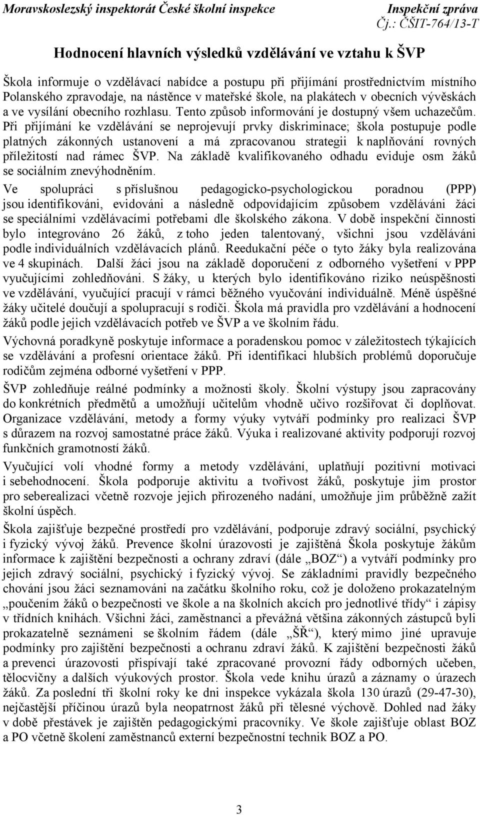 Při přijímání ke vzdělávání se neprojevují prvky diskriminace; škola postupuje podle platných zákonných ustanovení a má zpracovanou strategii k naplňování rovných příležitostí nad rámec ŠVP.