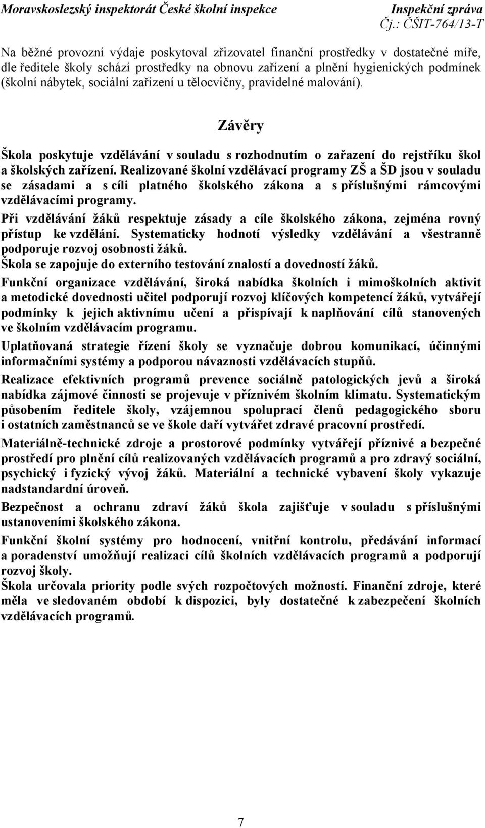 Realizované školní vzdělávací programy ZŠ a ŠD jsou v souladu se zásadami a s cíli platného školského zákona a s příslušnými rámcovými vzdělávacími programy.