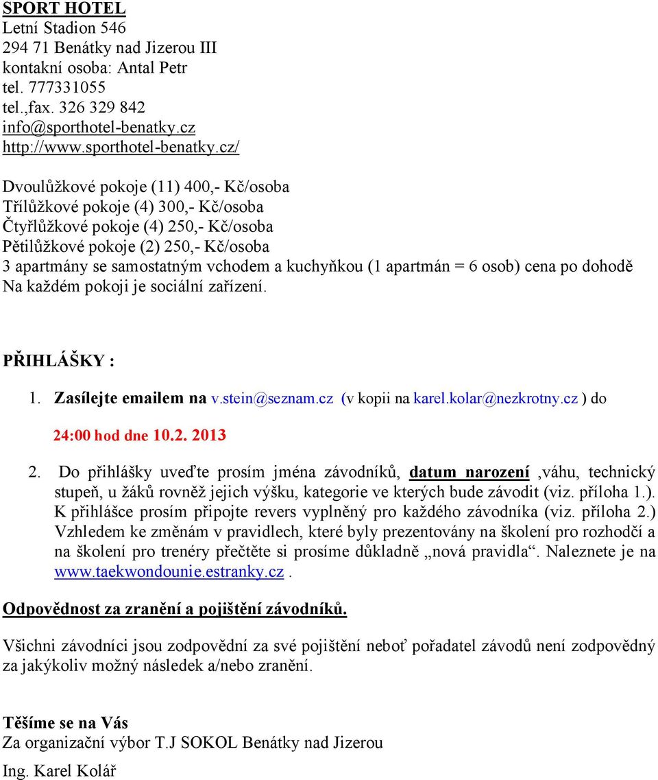 cz/ Dvoulůžkové pokoje (11) 400,- Kč/osoba Třílůžkové pokoje (4) 300,- Kč/osoba Čtyřlůžkové pokoje (4) 250,- Kč/osoba Pětilůžkové pokoje (2) 250,- Kč/osoba 3 apartmány se samostatným vchodem a