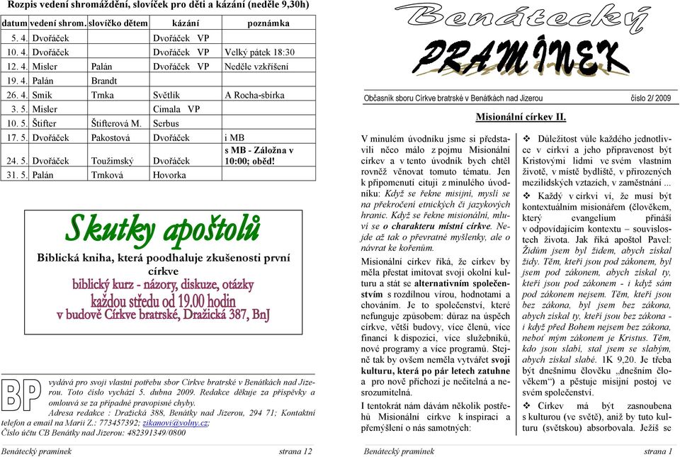 31. 5. Palán Trnková Hovorka Biblická kniha, která poodhaluje zkušenosti první církve vydává pro svoji vlastní potřebu sbor Církve bratrské v Benátkách nad Jizerou. Toto číslo vychází 5. dubna 2009.