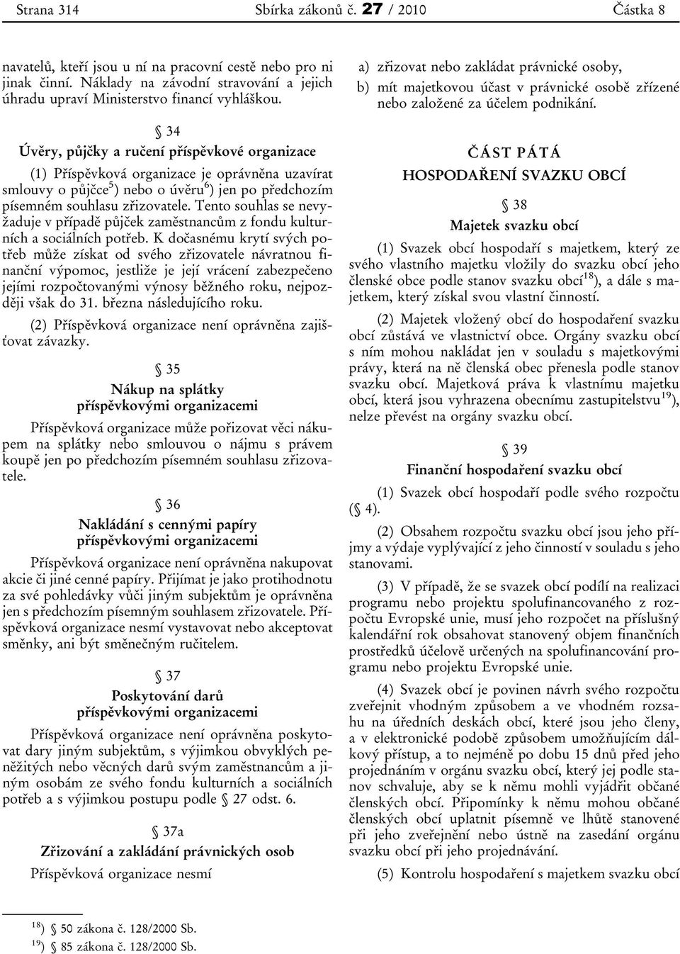 Tento souhlas se nevyžaduje v případě půjček zaměstnancům z fondu kulturních a sociálních potřeb.