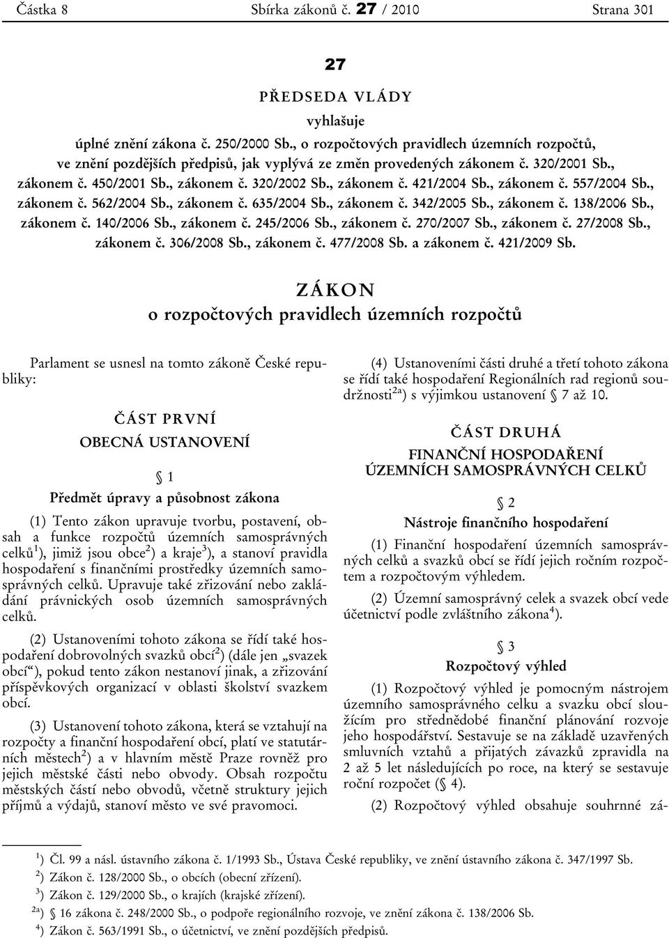 , zákonem č. 557/2004 Sb., zákonem č. 562/2004 Sb., zákonem č. 635/2004 Sb., zákonem č. 342/2005 Sb., zákonem č. 138/2006 Sb., zákonem č. 140/2006 Sb., zákonem č. 245/2006 Sb., zákonem č. 270/2007 Sb.