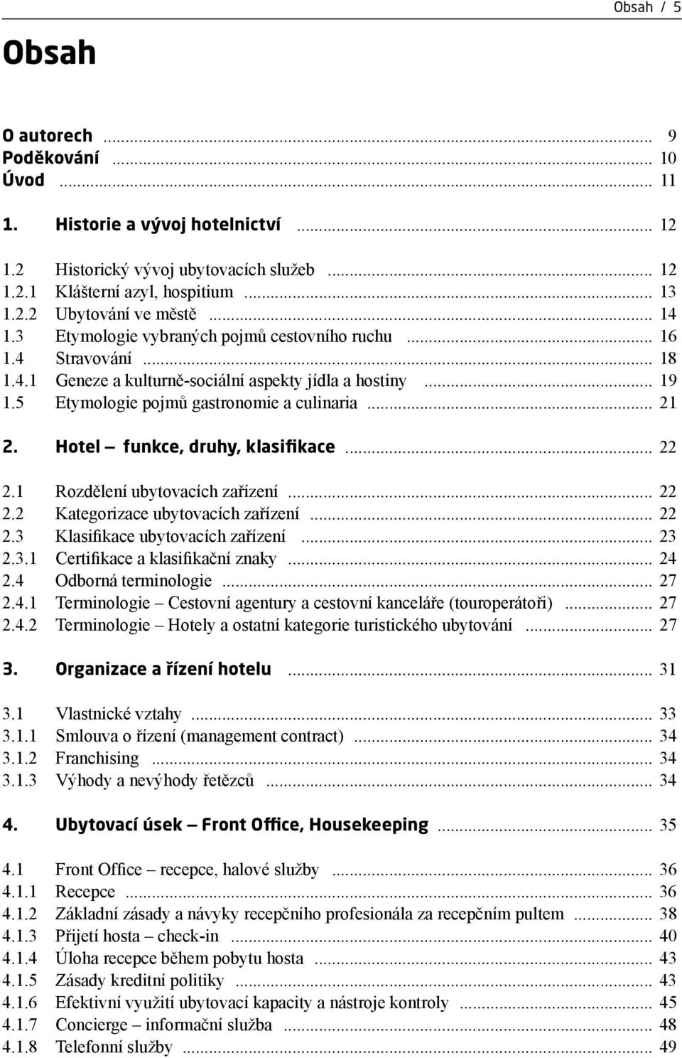 Hotel funkce, druhy, klasifikace... 22 2.1 Rozdělení ubytovacích zařízení... 22 2.2 Kategorizace ubytovacích zařízení... 22 2.3 Klasifikace ubytovacích zařízení... 23 2.3.1 Certifikace a klasifikační znaky.