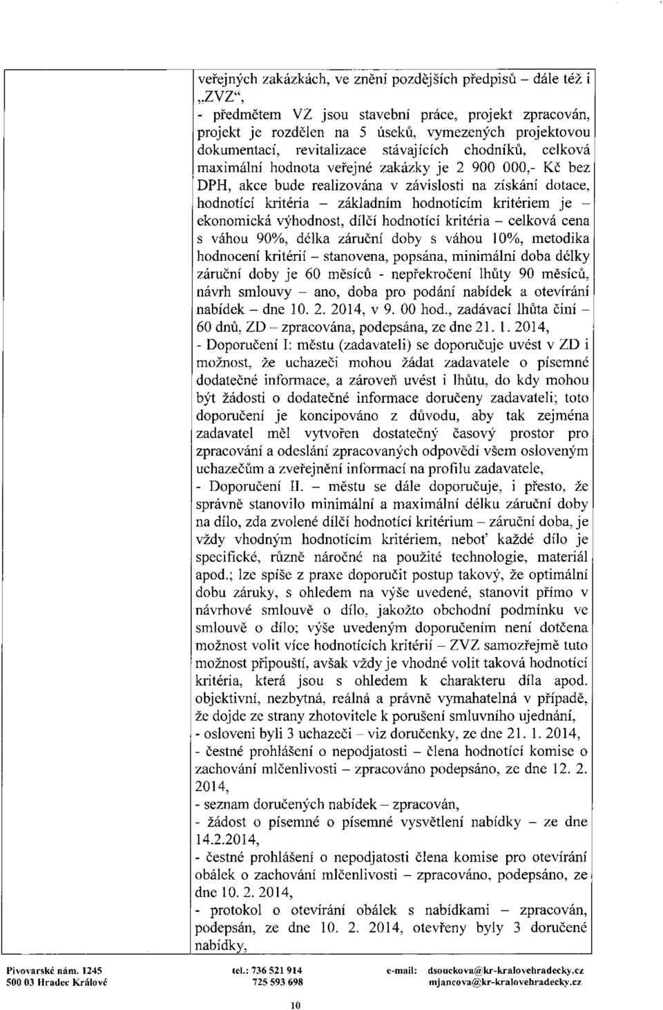 kritériem je - ekonomická výhodnost, dílčí hodnotící kritéria - celková cena s váhou 90%, délka záruční doby s váhou 10%, metodika hodnocení kritérií - stanovena, popsána, minimální doba délky