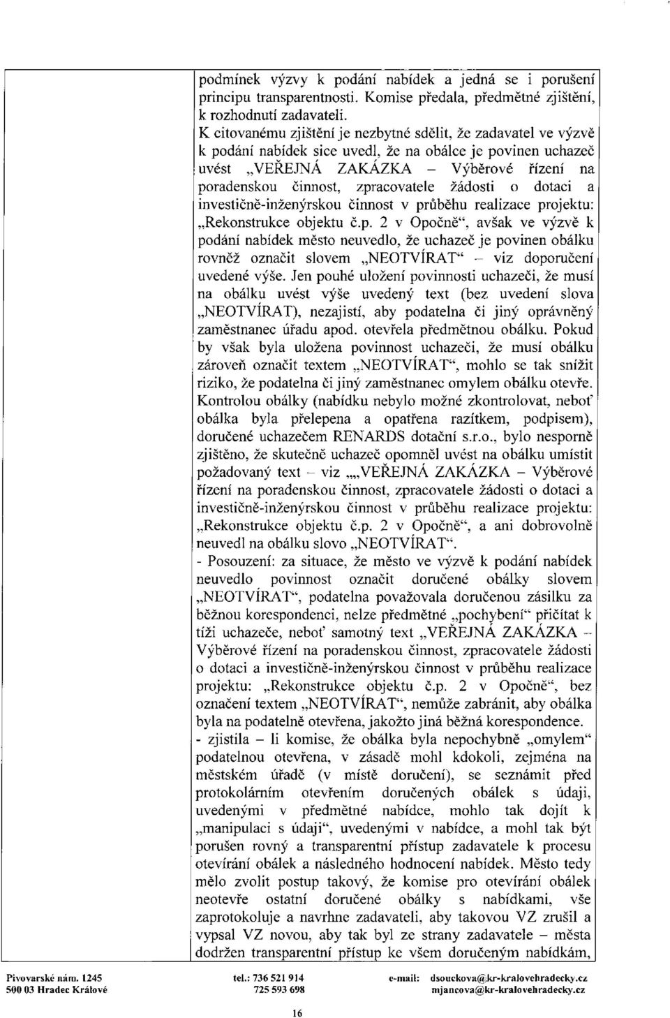 zpracovatele žádosti o dotaci a investičně-inženýrskou činnost v průběhu realizace projektu: Rekonstrukce objektu č.p. 2 v Opočně", avšak ve výzvě k podání nabídek město neuvedlo, že uchazeč je povinen obálku rovněž označit slovem NEOTVÍRAT" - viz doporučení uvedené výše.