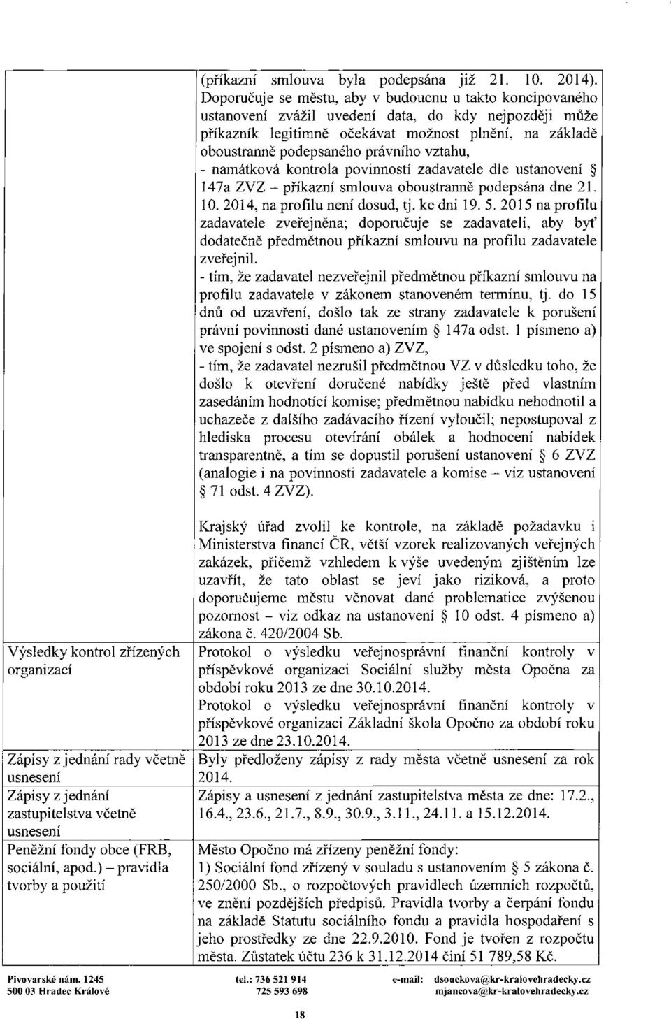 právního vztahu, - namátková kontrola povinností zadavatele dle ustanovení 147a ZVZ - příkazní smlouva oboustranně podepsána dne 21. 10. 2014, na profilu není dosud, tj. ke dni 19. 5.