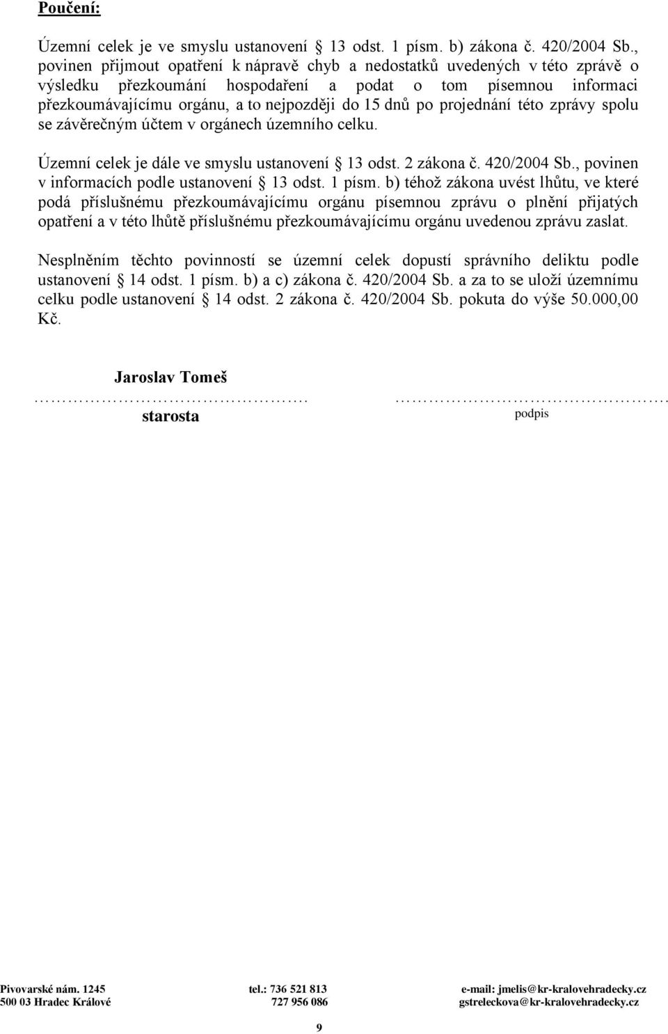 po projednání této zprávy spolu se závěrečným účtem v orgánech územního celku. Územní celek je dále ve smyslu ustanovení 13 odst. 2 zákona č. 420/2004 Sb.