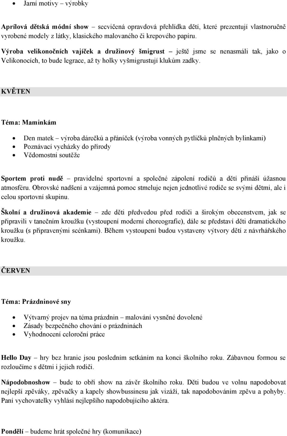 KVĚTEN Téma: Maminkám Den matek výroba dárečků a přáníček (výroba vonných pytlíčků plněných bylinkami) Poznávací vycházky do přírody Vědomostní soutěže Sportem proti nudě pravidelné sportovní a