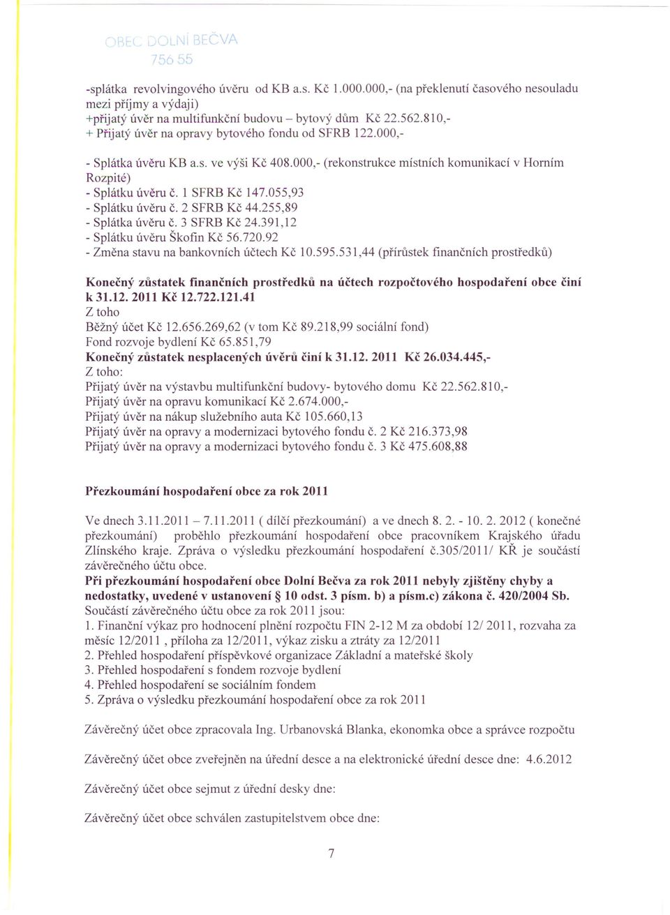 055,93 - Splátku úvěru Č. 2 SFRB Kč 44.255,89 - Splátka úvěru Č. 3 SFRB Kč 24.391,12 - Splátku úvěru Škofin Kč 56.720.92 - Změna stavu na bankovních účtech Kč 10.595.