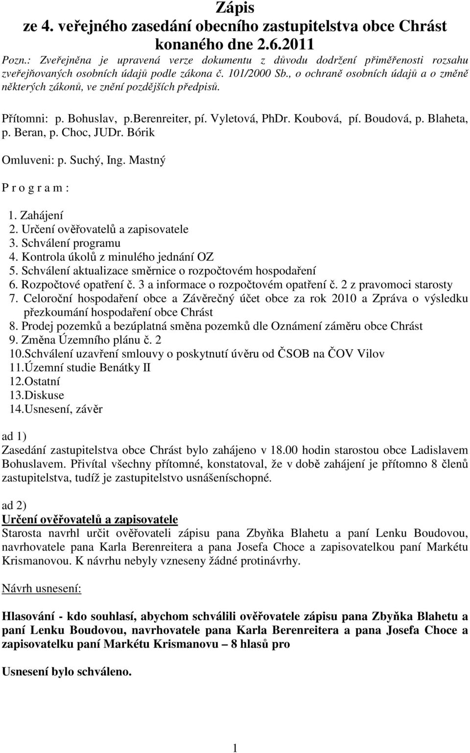 , o ochraně osobních údajů a o změně některých zákonů, ve znění pozdějších předpisů. Přítomni: p. Bohuslav, p.berenreiter, pí. Vyletová, PhDr. Koubová, pí. Boudová, p. Blaheta, p. Beran, p.