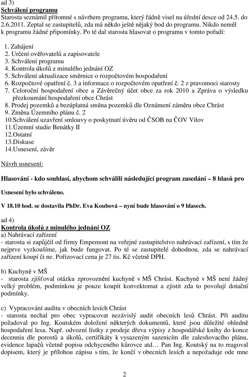 Kontrola úkolů z minulého jednání OZ 5. Schválení aktualizace směrnice o rozpočtovém hospodaření 6. Rozpočtové opatření č. 3 a informace o rozpočtovém opatření č. 2 z pravomoci starosty 7.