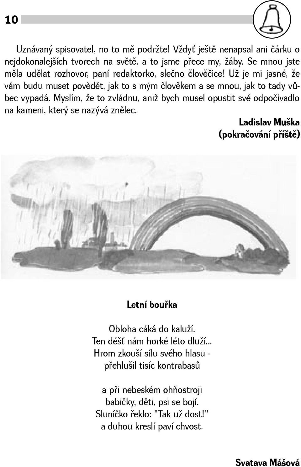 Myslím, e to zvládnu, ani bych musel opustit své odpočívadlo na kameni, který se nazývá znìlec. Ladislav Muka (pokračování pøítì) Letní bouøka Obloha cáká do kaluí.