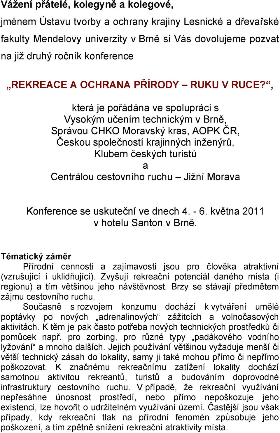 , která je pořádána ve spolupráci s Vysokým učením technickým v Brně, Správou CHKO Moravský kras, AOPK ČR, Českou společností krajinných inženýrů, Klubem českých turistů a Centrálou cestovního ruchu