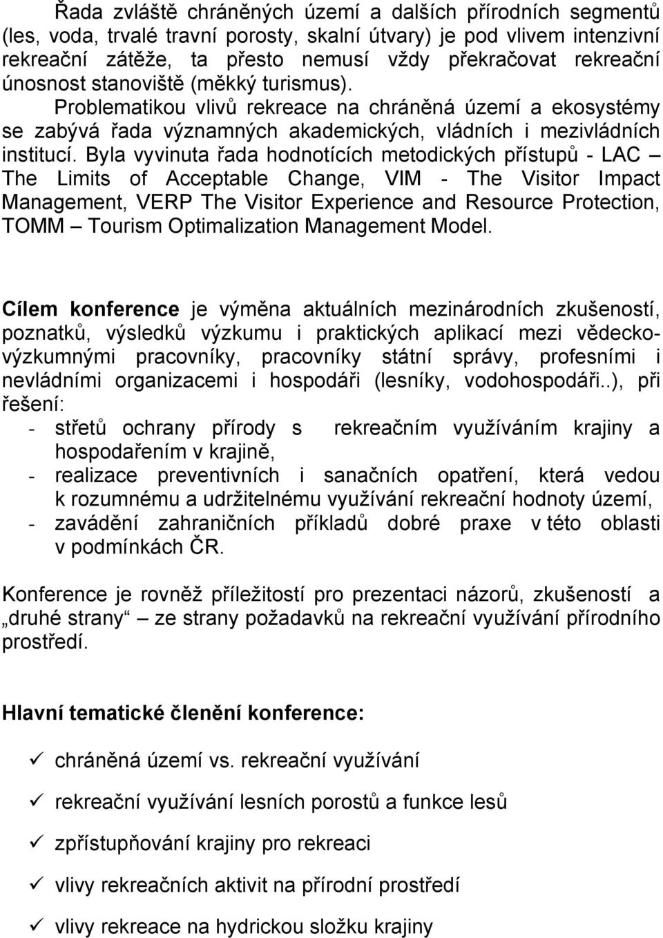 Byla vyvinuta řada hodnotících metodických přístupů - LAC The Limits of Acceptable Change, VIM - The Visitor Impact Management, VERP The Visitor Experience and Resource Protection, TOMM Tourism