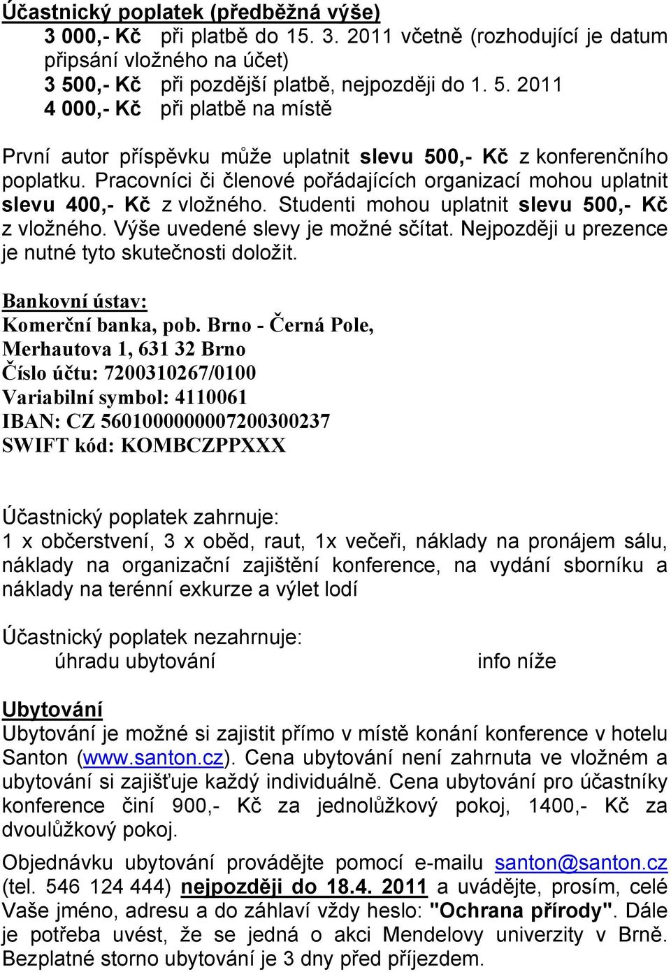 Pracovníci či členové pořádajících organizací mohou uplatnit slevu 400,- Kč z vložného. Studenti mohou uplatnit slevu 500,- Kč z vložného. Výše uvedené slevy je možné sčítat.