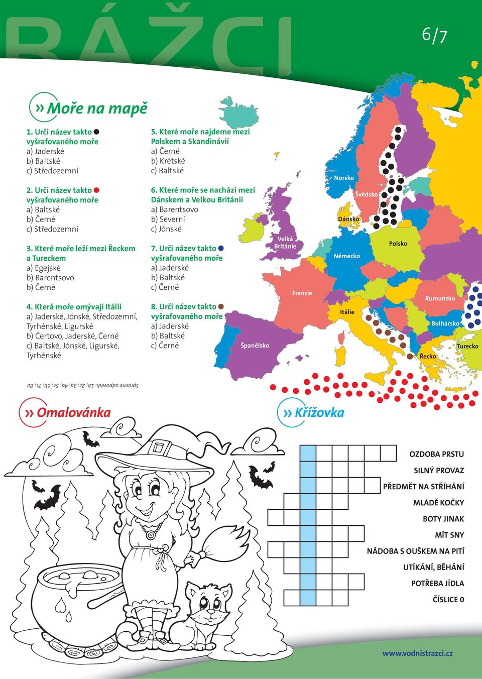 Která moře omývají Itálii a) Jaderské, Jónské, Středozemní, Tyrhénské, Ligurské b) Čertovo, Jaderské, Černé c) Baltské, Jónské, Ligurské, Tyrhénské 5.