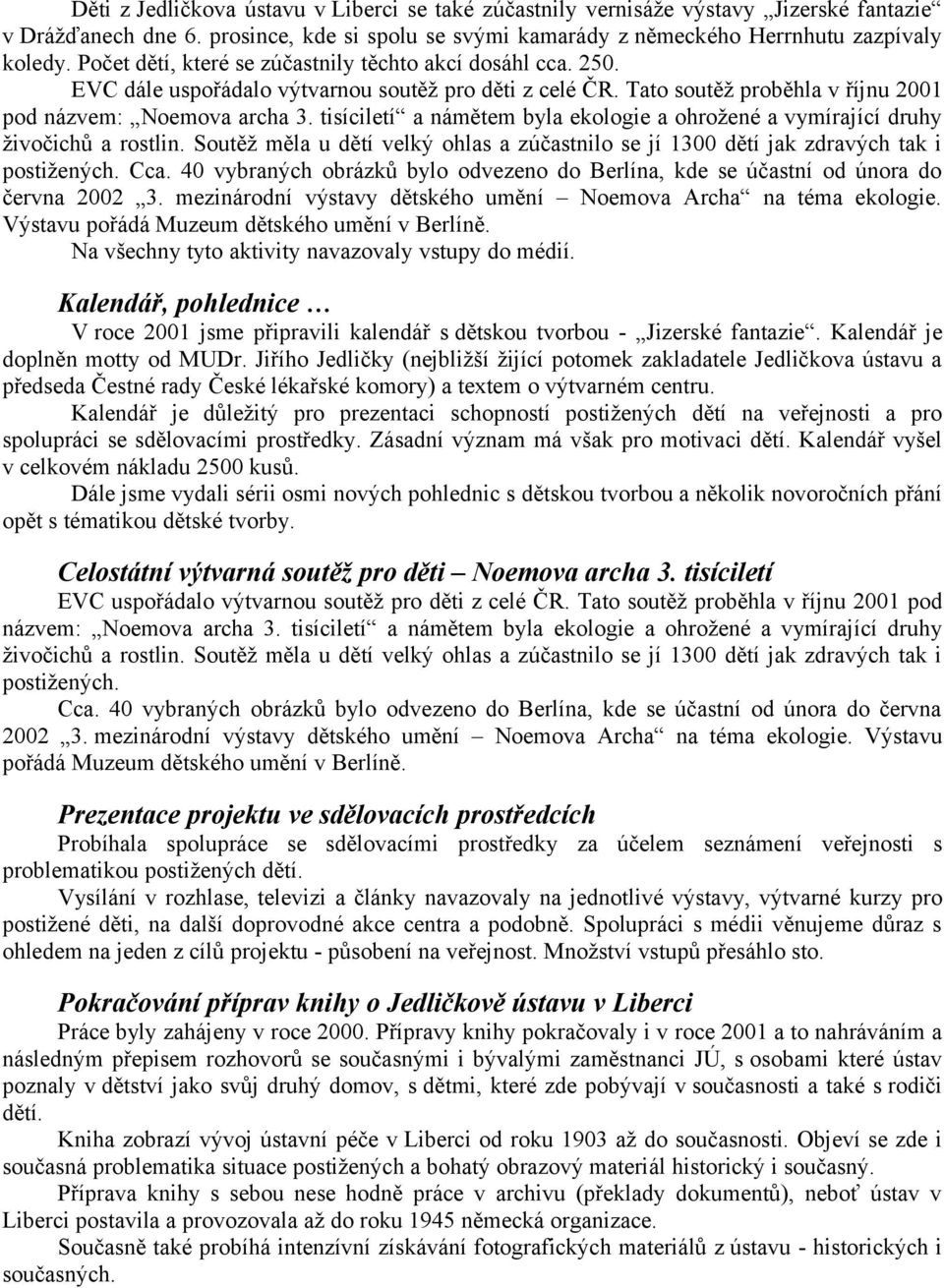 tisíciletí a námětem byla ekologie a ohrožené a vymírající druhy živočichů a rostlin. Soutěž měla u dětí velký ohlas a zúčastnilo se jí 1300 dětí jak zdravých tak i postižených. Cca.