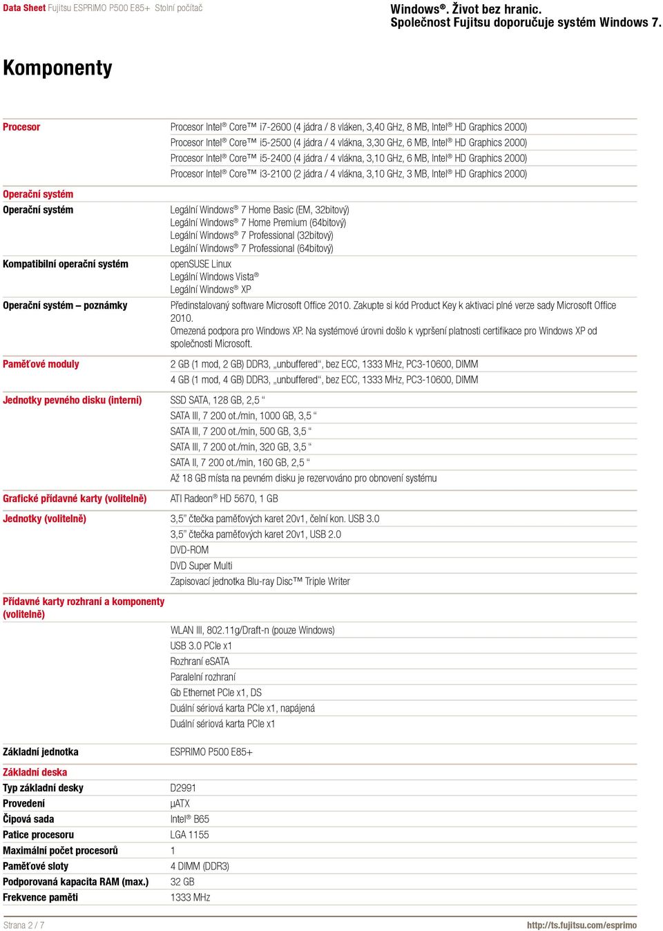 Operační systém Kompatibilní operační systém Operační systém poznámky Paměťové moduly Legální Windows 7 Home Basic (EM, 32bitový) Legální Windows 7 Home Premium (64bitový) Legální Windows 7