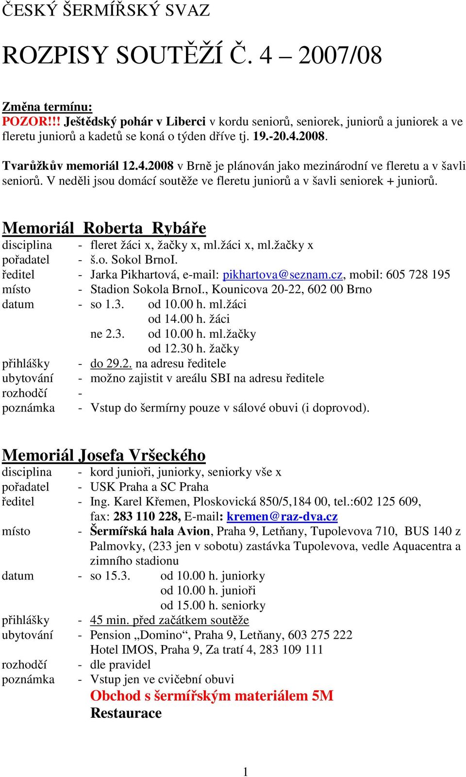 Memoriál Roberta Rybáře disciplina - fleret žáci x, žačky x, ml.žáci x, ml.žačky x pořadatel - š.o. Sokol BrnoI. ředitel - Jarka Pikhartová, e-mail: pikhartova@seznam.