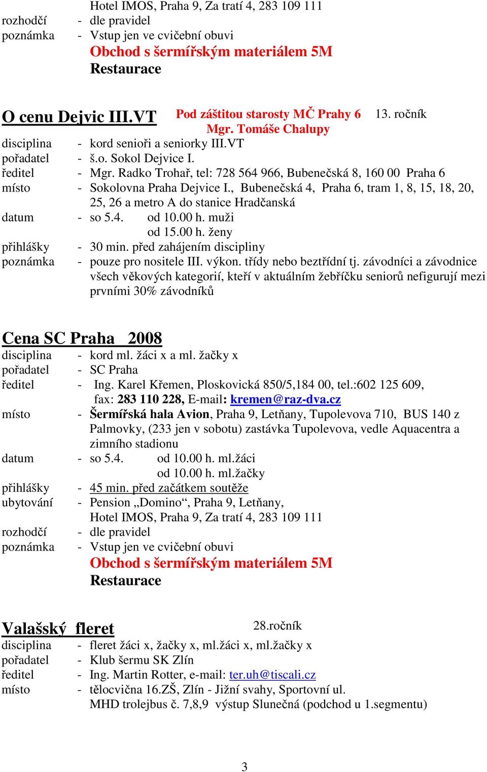 , Bubenečská 4, Praha 6, tram 1, 8, 15, 18, 20, 25, 26 a metro A do stanice Hradčanská datum - so 5.4. od 10.00 h. muži od 15.00 h. ženy přihlášky - 30 min.