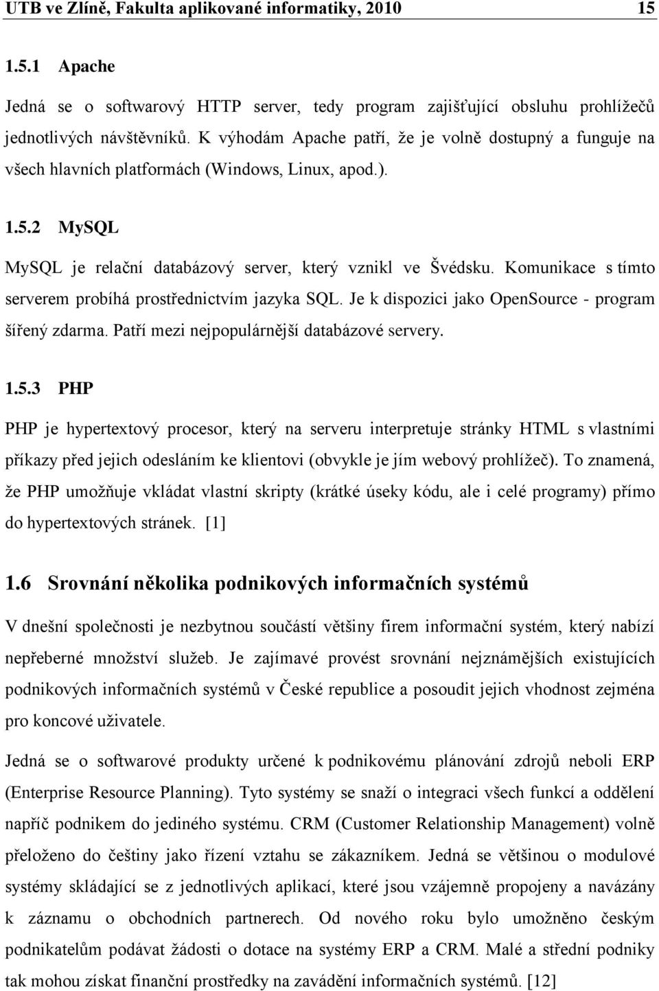 Komunikace s tímto serverem probíhá prostřednictvím jazyka SQL. Je k dispozici jako OpenSource - program šířený zdarma. Patří mezi nejpopulárnější databázové servery. 1.5.