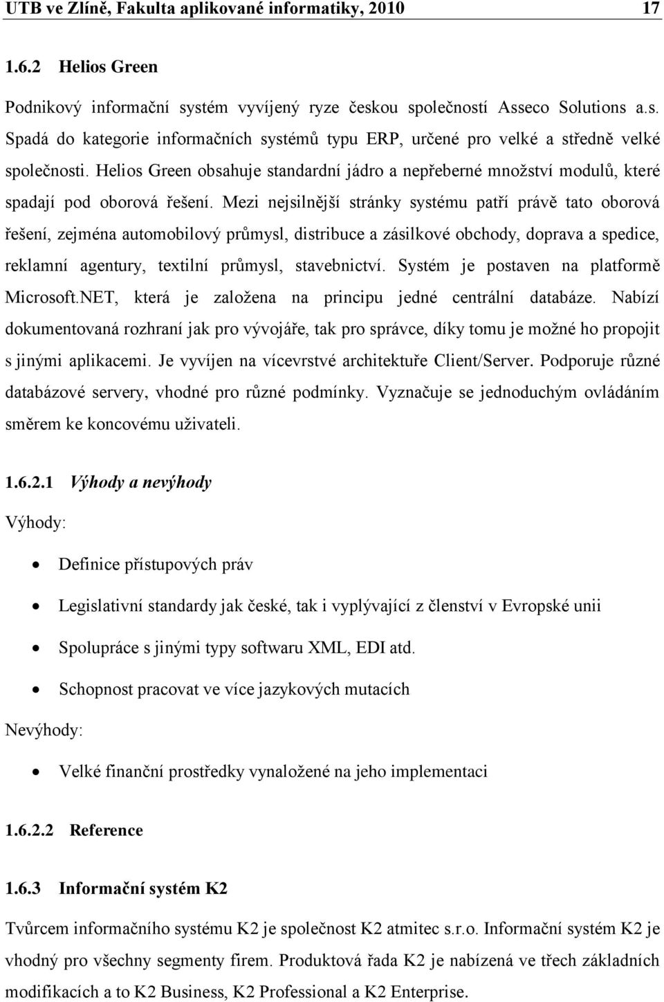 Mezi nejsilnější stránky systému patří právě tato oborová řešení, zejména automobilový průmysl, distribuce a zásilkové obchody, doprava a spedice, reklamní agentury, textilní průmysl, stavebnictví.