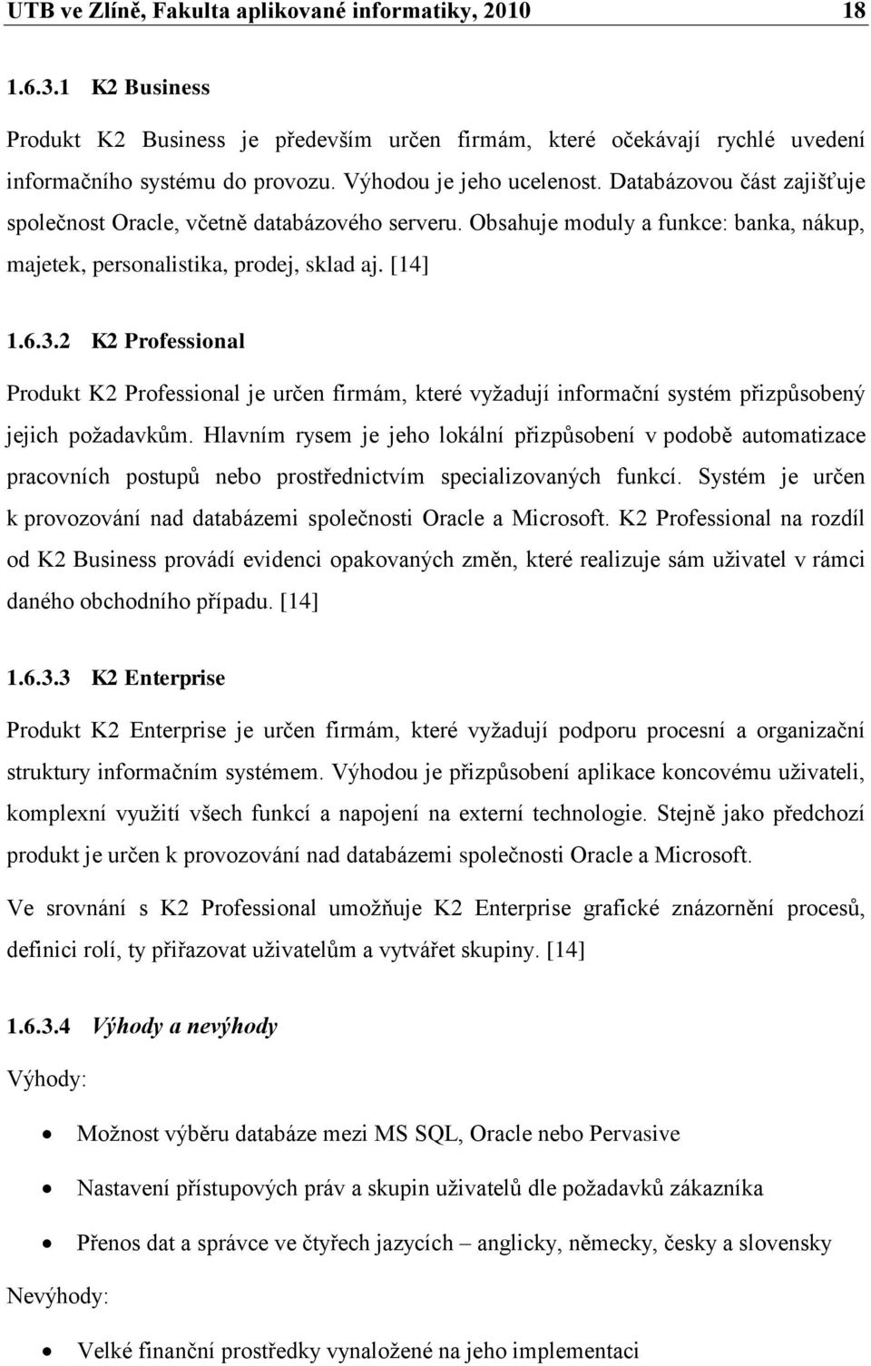 2 K2 Professional Produkt K2 Professional je určen firmám, které vyţadují informační systém přizpůsobený jejich poţadavkům.