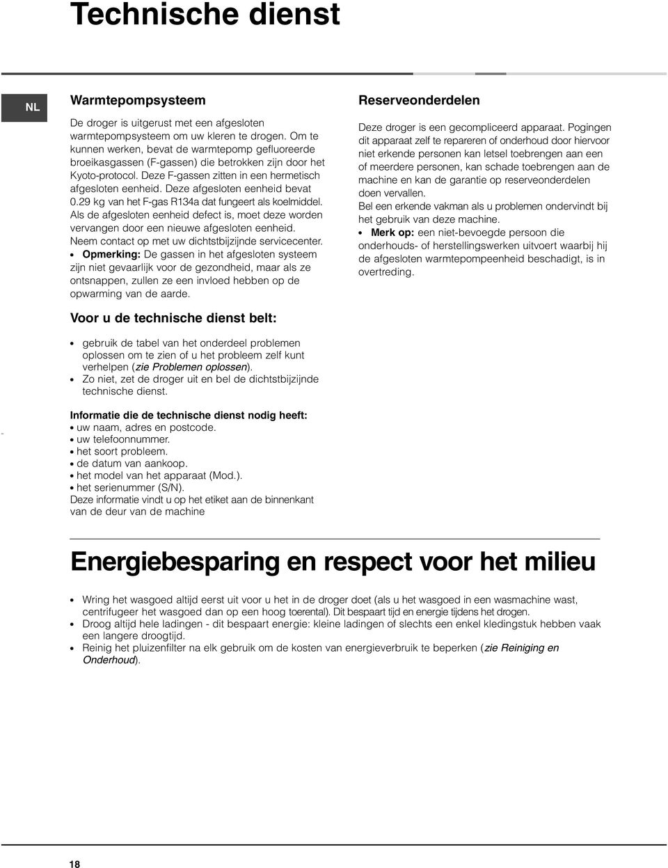 Deze afgesloten eenheid bevat 0.29 kg van het F-gas R134a dat fungeert als koelmiddel. Als de afgesloten eenheid defect is, moet deze worden vervangen door een nieuwe afgesloten eenheid.