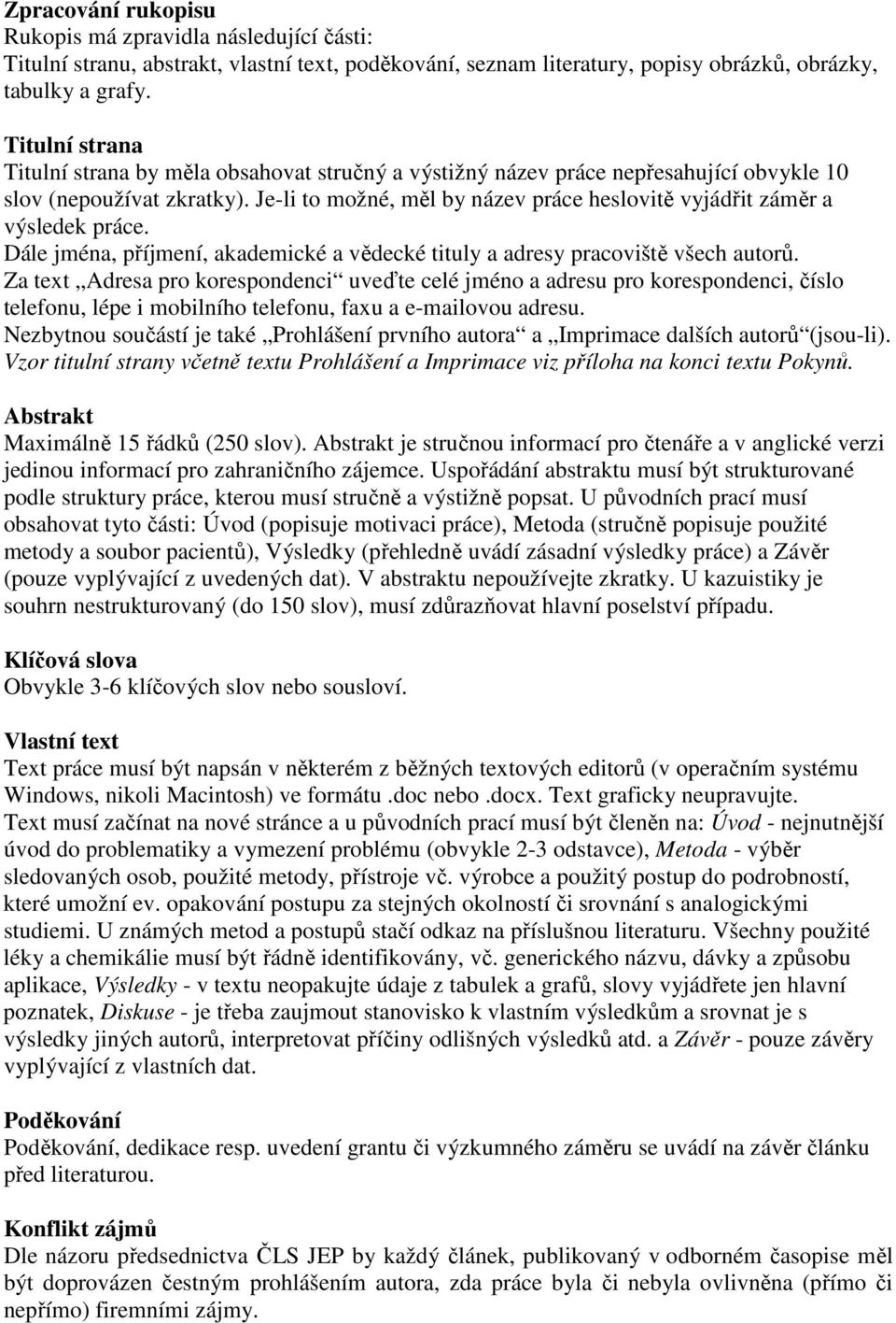 Je-li to možné, měl by název práce heslovitě vyjádřit záměr a výsledek práce. Dále jména, příjmení, akademické a vědecké tituly a adresy pracoviště všech autorů.