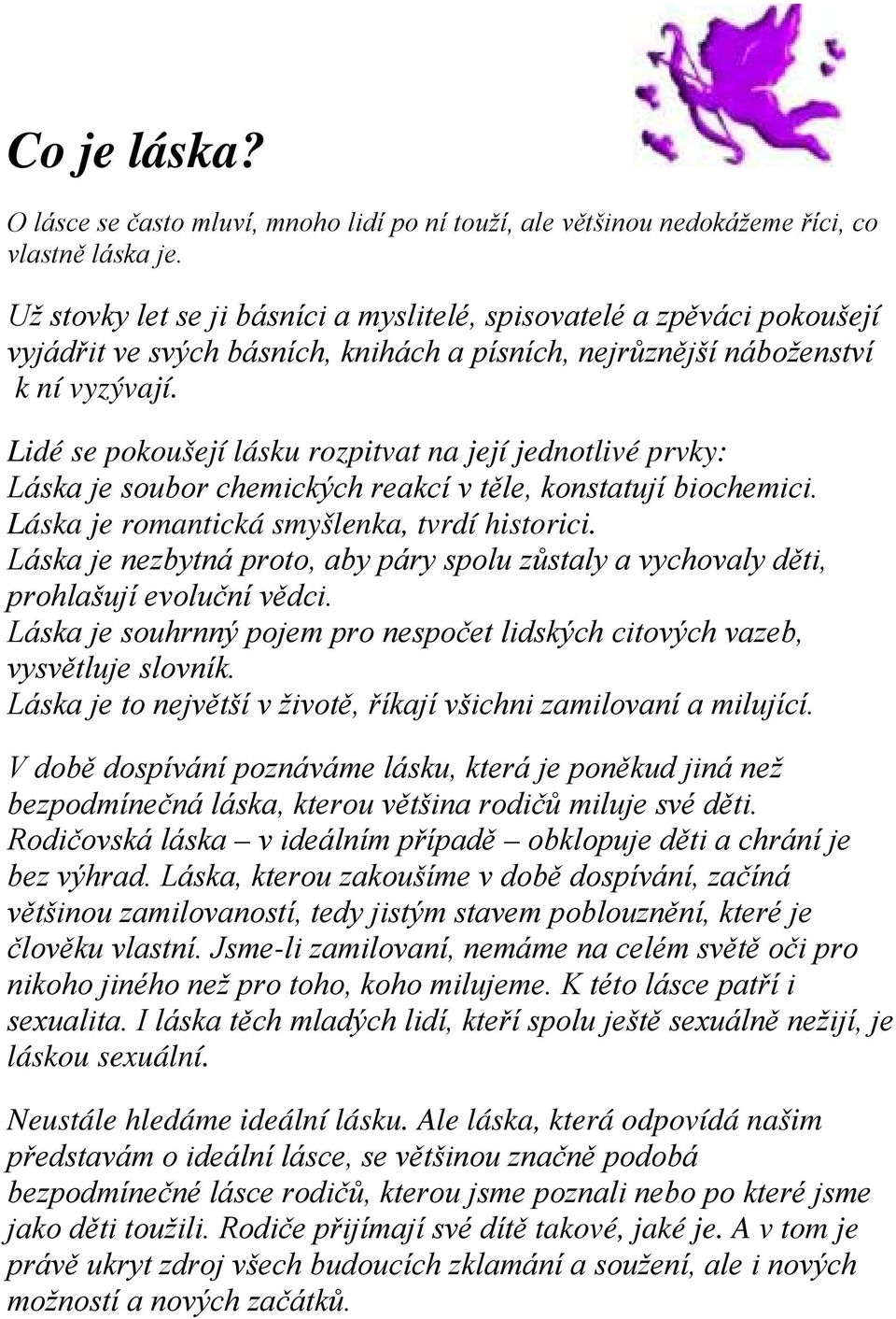 Lidé se pokoušejí lásku rozpitvat na její jednotlivé prvky: Láska je soubor chemických reakcí v těle, konstatují biochemici. Láska je romantická smyšlenka, tvrdí historici.