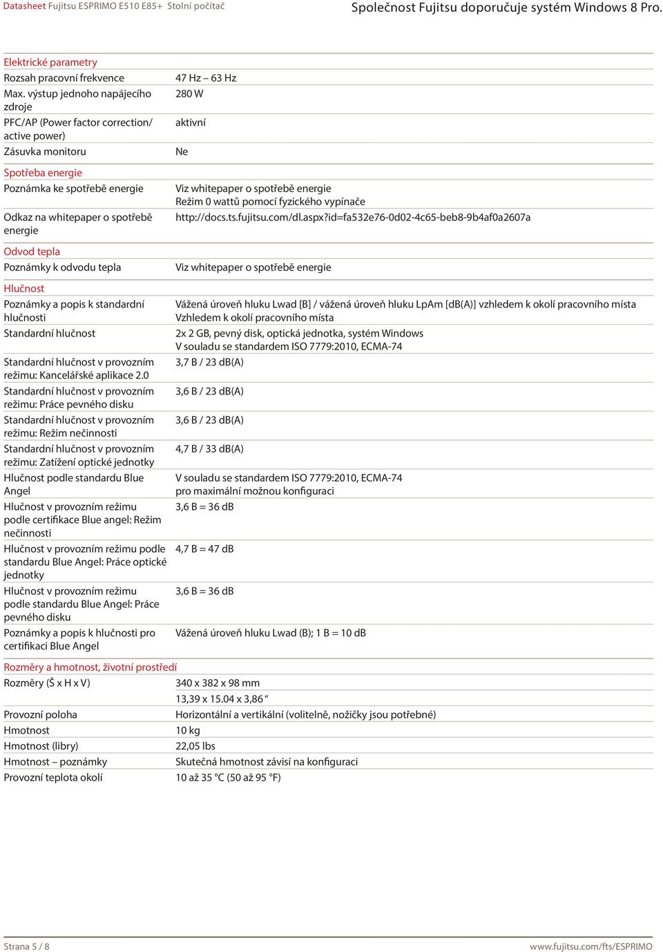 Poznámky k odvodu tepla 47 Hz 63 Hz 280 W aktivní Ne Viz whitepaper o spotřebě energie Režim 0 wattů pomocí fyzického vypínače http://docs.ts.fujitsu.com/dl.aspx?