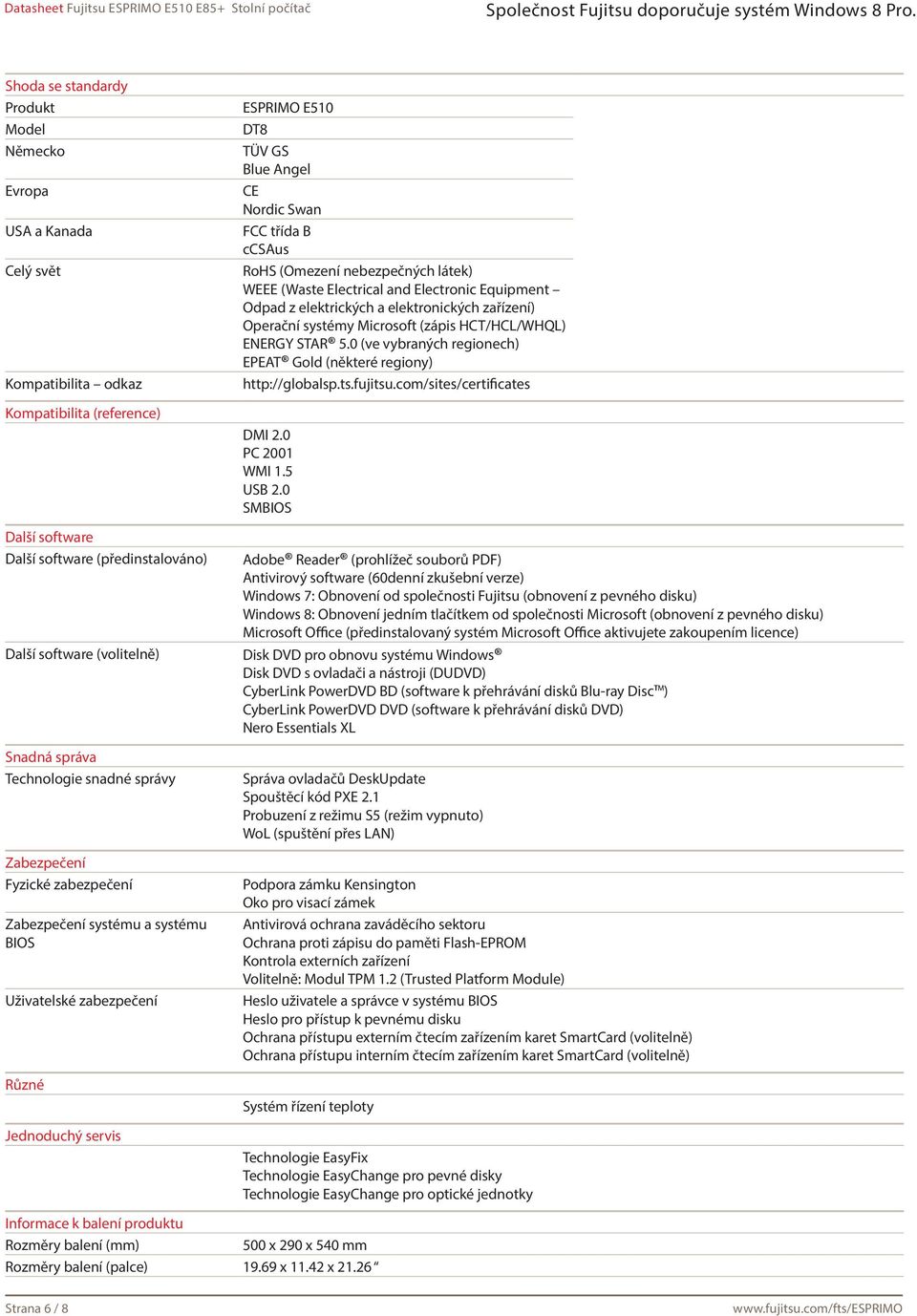 FCC třída B ccsaus RoHS (Omezení nebezpečných látek) WEEE (Waste Electrical and Electronic Equipment Odpad z elektrických a elektronických zařízení) Operační systémy Microsoft (zápis HCT/HCL/WHQL)