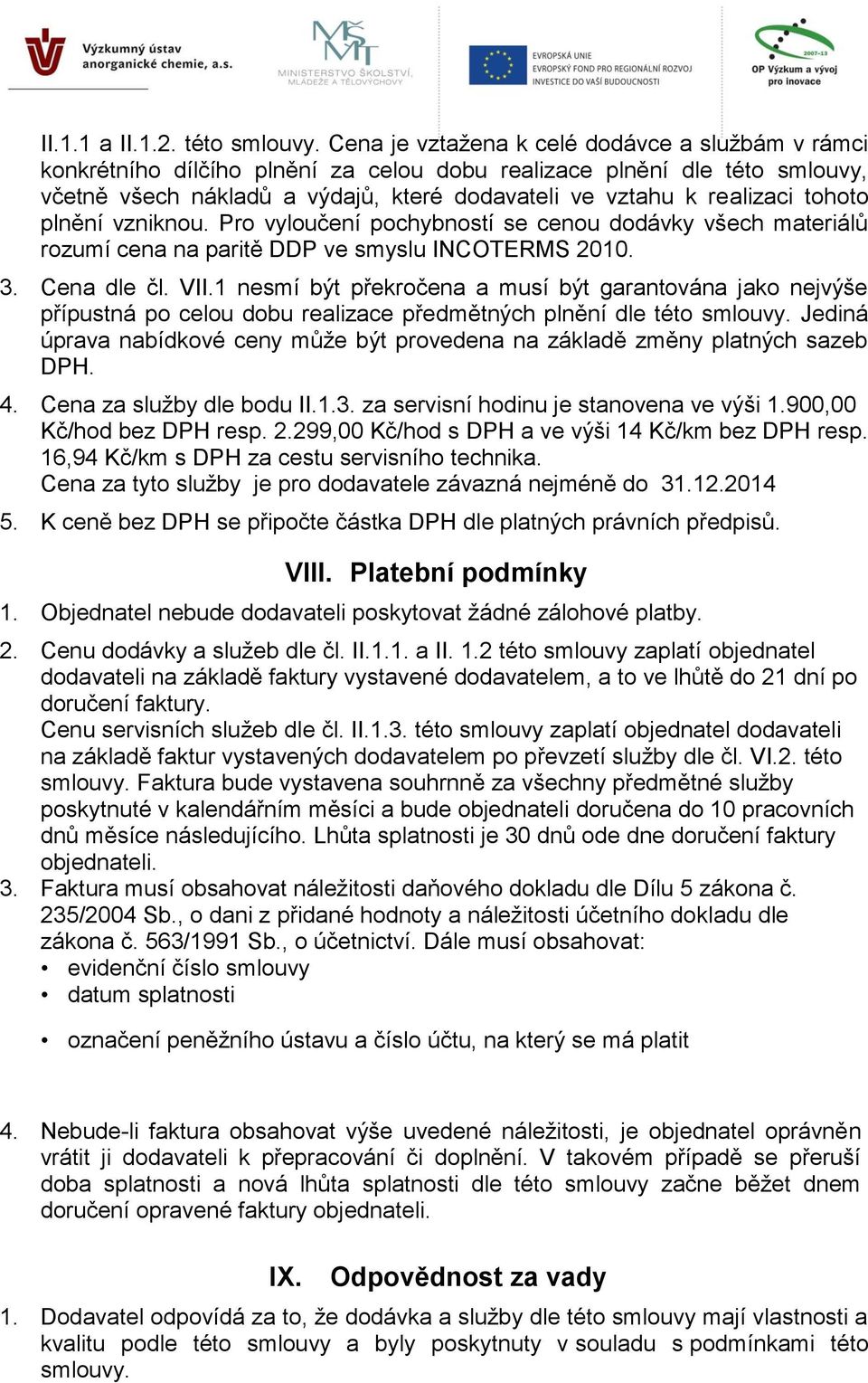 tohoto plnění vzniknou. Pro vyloučení pochybností se cenou dodávky všech materiálů rozumí cena na paritě DDP ve smyslu INCOTERMS 2010. 3. Cena dle čl. VII.