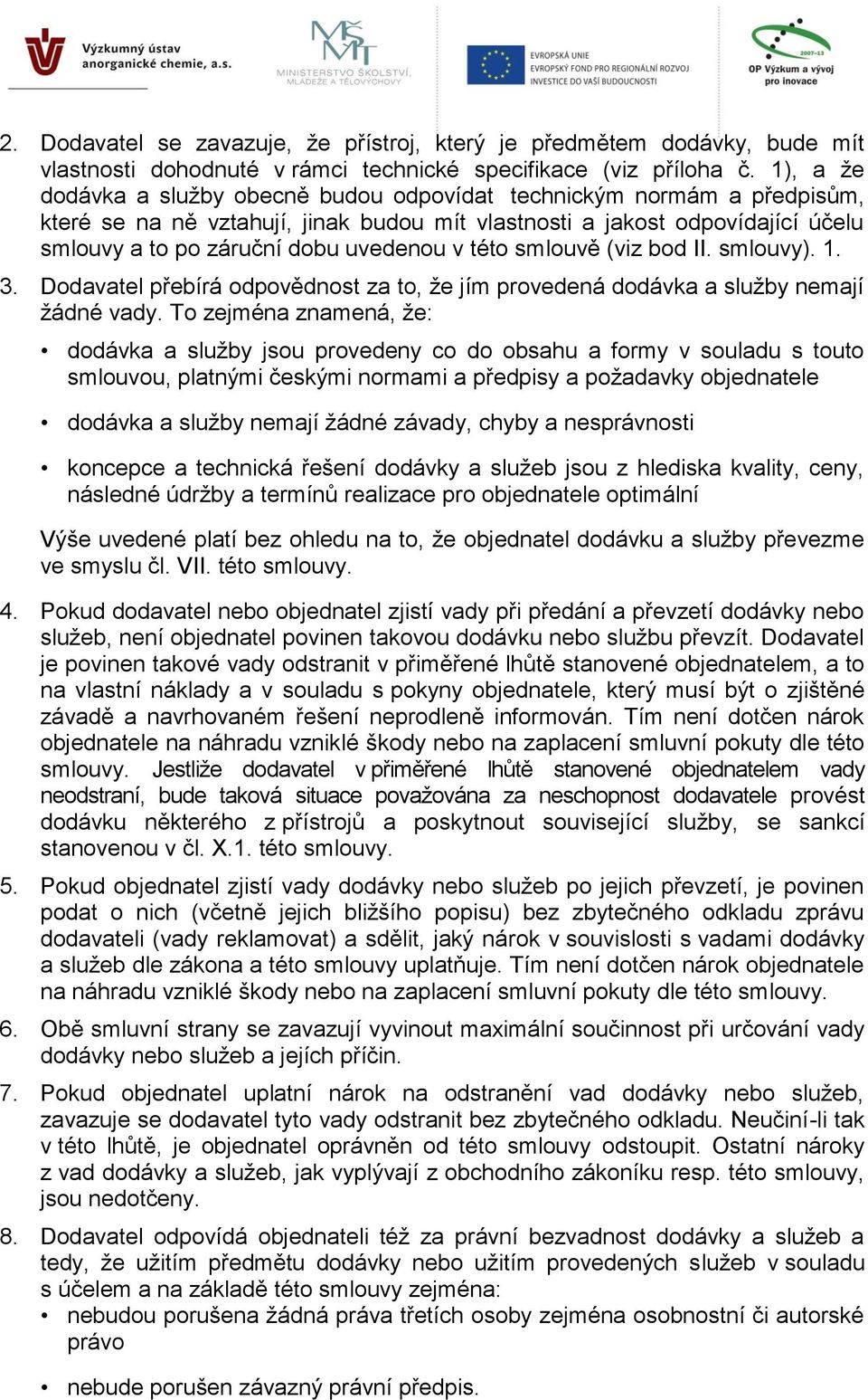 této smlouvě (viz bod II. smlouvy). 1. 3. Dodavatel přebírá odpovědnost za to, že jím provedená dodávka a služby nemají žádné vady.