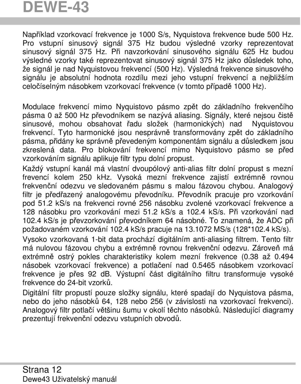 Výsledná frekvence sinusového signálu je absolutní hodnota rozdílu mezi jeho vstupní frekvencí a nejbližším celočíselným násobkem vzorkovací frekvence (v tomto případě 1000 Hz).