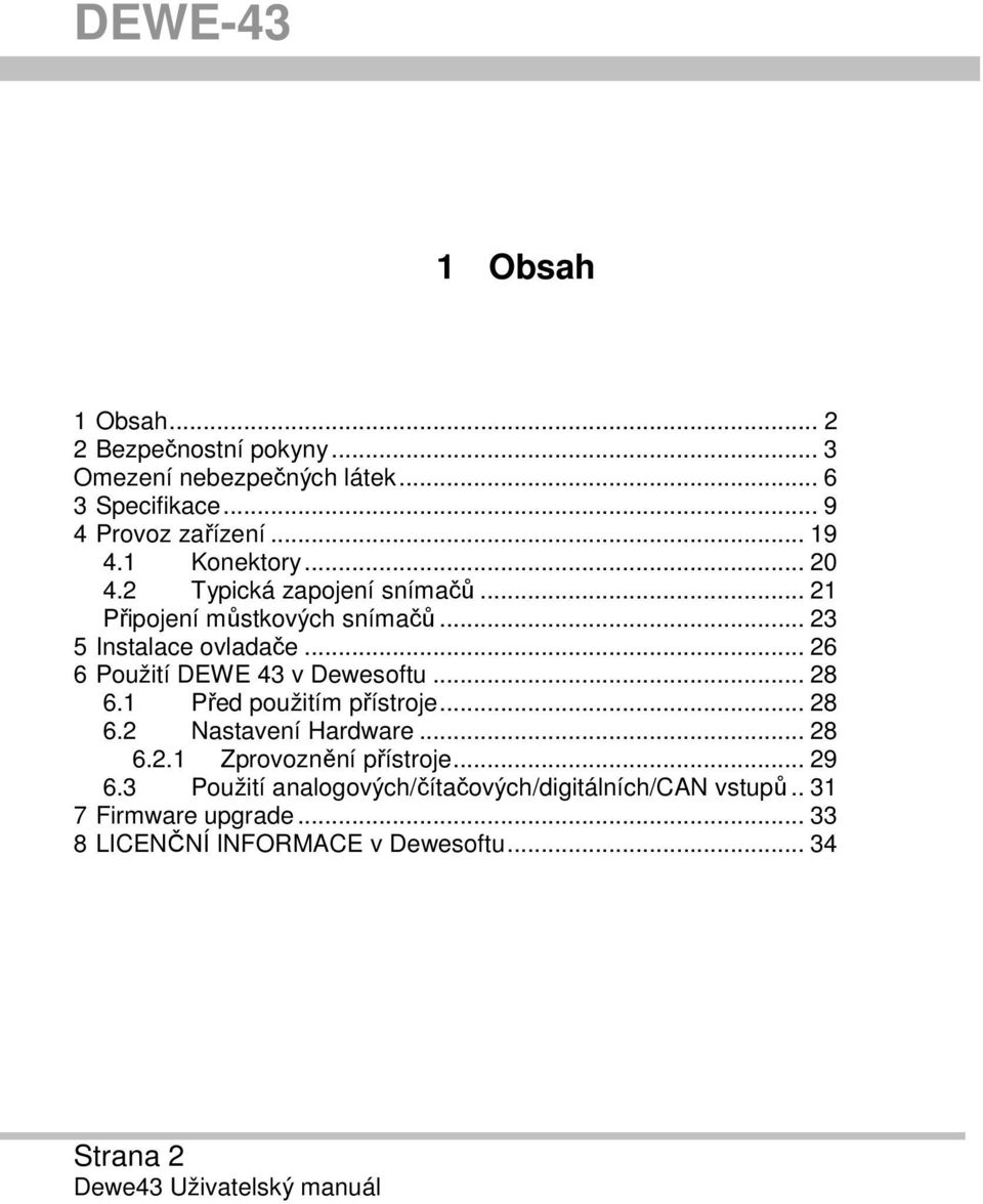 .. 26 6 Použití DEWE 43 v Dewesoftu... 28 6.1 Před použitím přístroje... 28 6.2 Nastavení Hardware... 28 6.2.1 Zprovoznění přístroje.