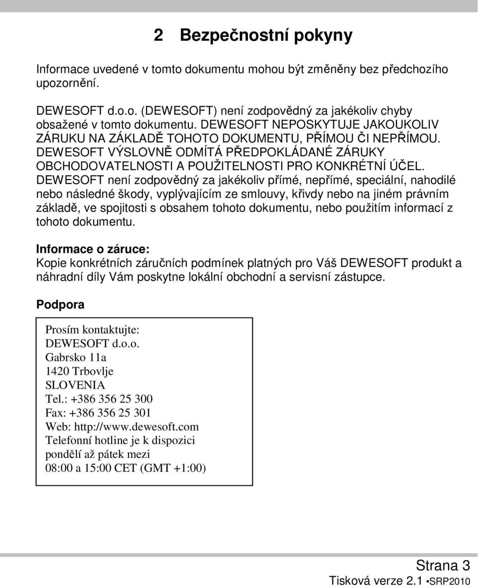 DEWESOFT není zodpovědný za jakékoliv přímé, nepřímé, speciální, nahodilé nebo následné škody, vyplývajícím ze smlouvy, křivdy nebo na jiném právním základě, ve spojitosti s obsahem tohoto dokumentu,