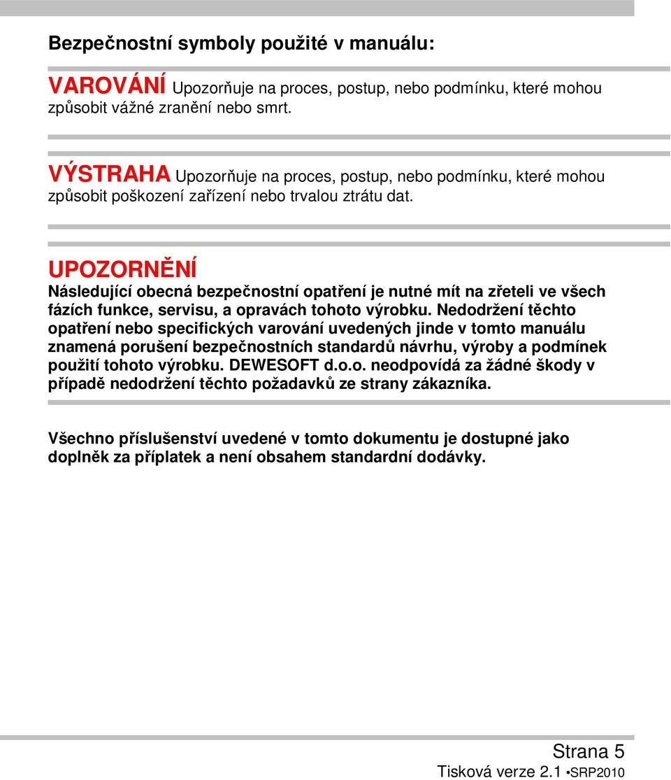 UPOZORNĚNÍ Následující obecná bezpečnostní opatření je nutné mít na zřeteli ve všech fázích funkce, servisu, a opravách tohoto výrobku.