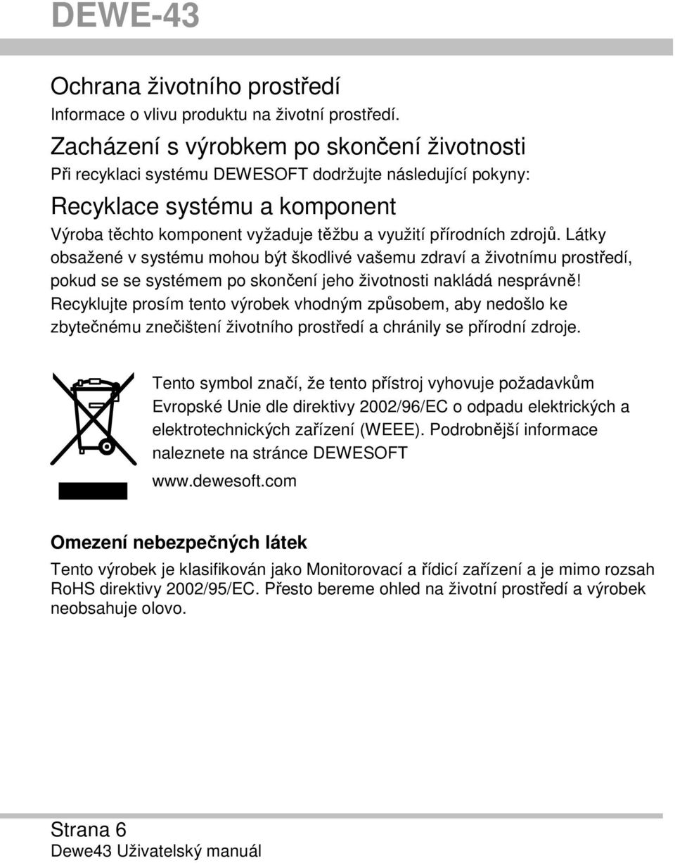 zdrojů. Látky obsažené v systému mohou být škodlivé vašemu zdraví a životnímu prostředí, pokud se se systémem po skončení jeho životnosti nakládá nesprávně!