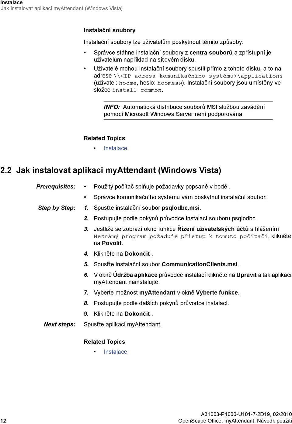 Uživatelé mohou instalační soubory spustit přímo z tohoto disku, a to na adrese \\<IP adresa komunikačního systému>\applications (uživatel: hoome, heslo: hoomesw).