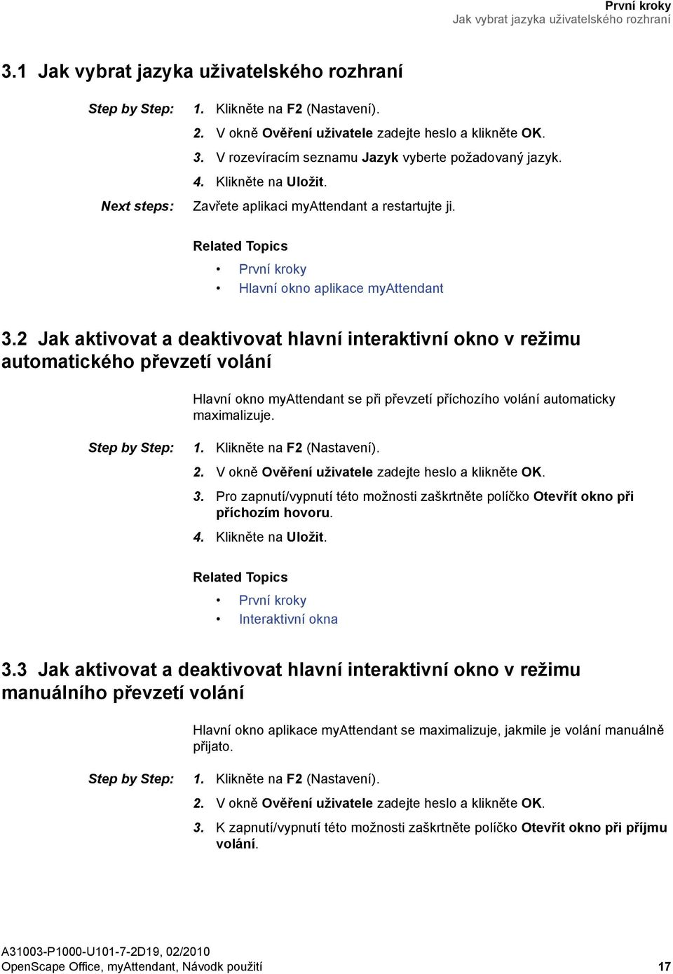 2 Jak aktivovat a deaktivovat hlavní interaktivní okno v režimu automatického převzetí volání Hlavní okno myattendant se při převzetí příchozího volání automaticky maximalizuje. Step by Step: 1.