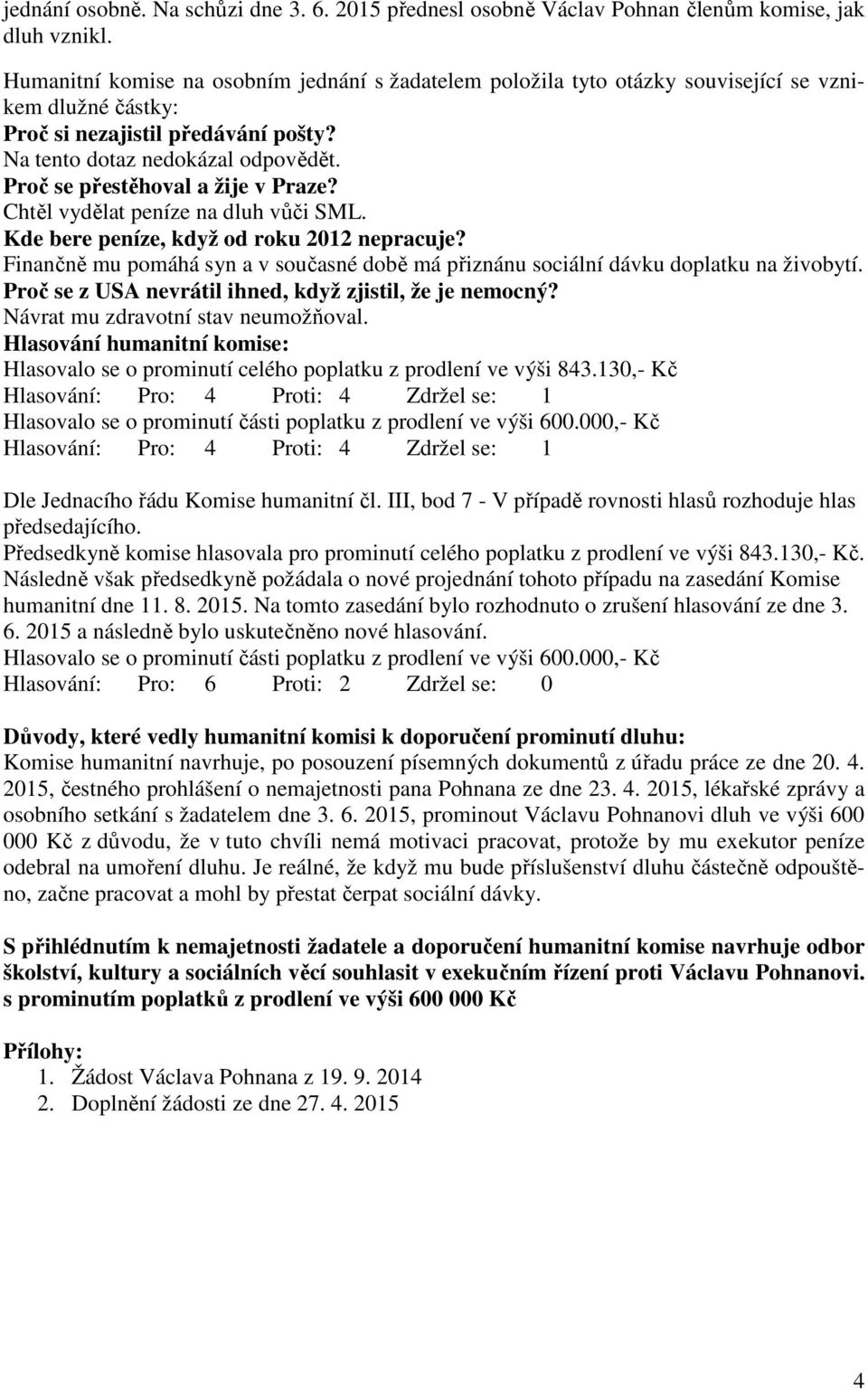 Proč se přestěhoval a žije v Praze? Chtěl vydělat peníze na dluh vůči SML. Kde bere peníze, když od roku 2012 nepracuje?