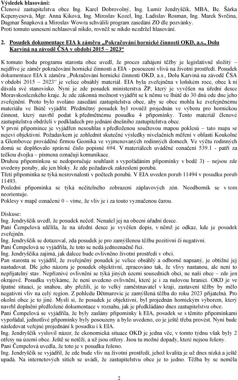 prostředí. Posudek dokumentace EIA k záměru Pokračování hornické činnosti OKD, a.s., Dolu Karviná na závodě ČSA v období 2015 2023 je velice obsáhlý materiál.